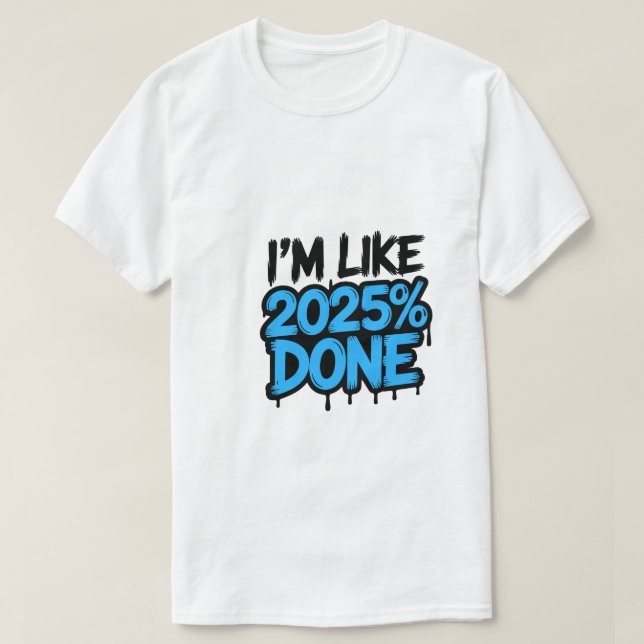 I’m Like 2025% Done | Funny Meme T-Shirt 👕✨ (Design Front)