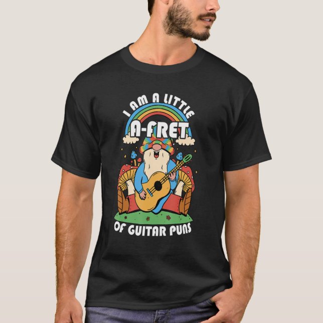 I´m Little A-Fret Of Guitar Puns, Guitar Musician T-Shirt (Front)