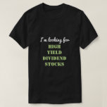 [ Thumbnail: I’M Looking For High Yield Dividend Stocks T-Shirt ]