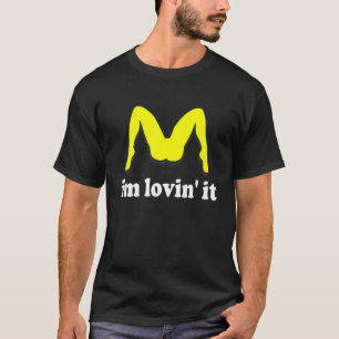 I m Lovin It humorous offensive innuendo T Shirt