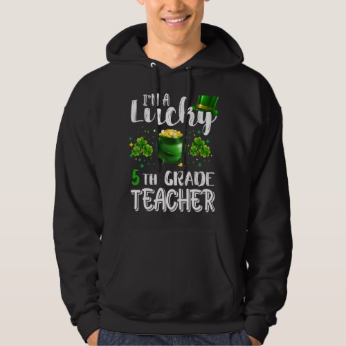 I M Lucky 5th Grade Teacher StPatrick S Day Irish Hoodie