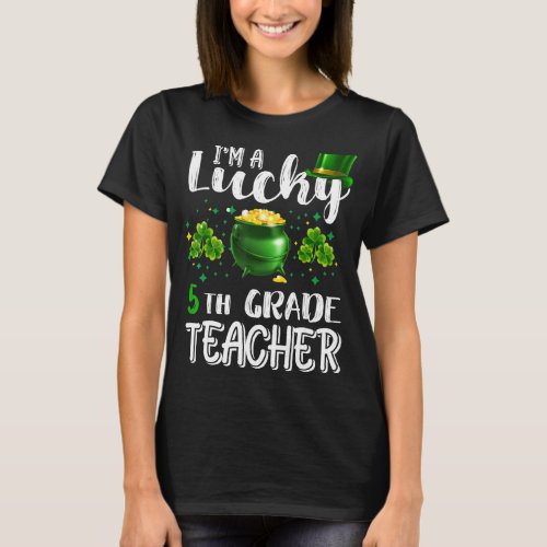 I M Lucky 5th Grade Teacher StPatrick S Day Irish T_Shirt