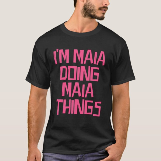 I m Maia doing Maia things T-Shirt (Front)