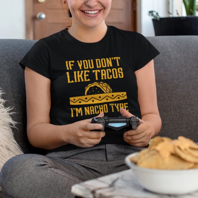 I’m Nacho Type T-Shirt (If You Don’t Like Tacos I’m Nacho Type)