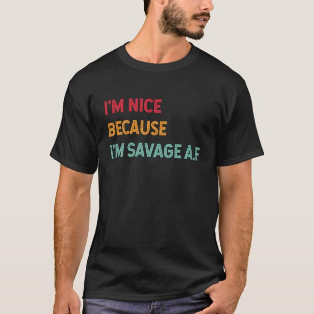 I m Nice Because I m Savage Af Funny Quote T Shirt (Front)