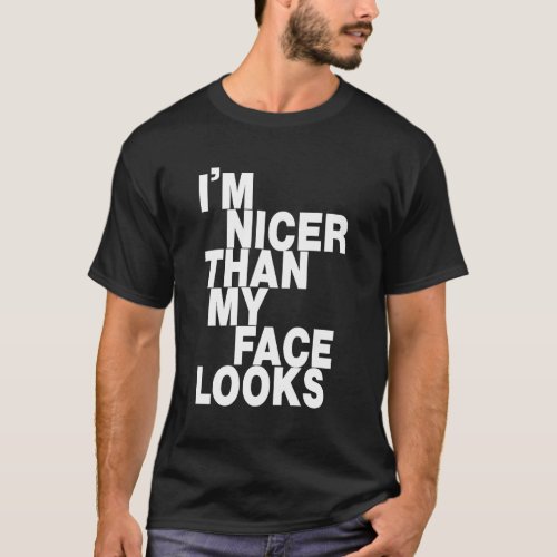 Im nicer than my face looks black T_Shirt