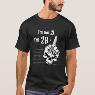 I m Not 21 I m 20 Plus 1 Middle Finger Skull 21st T-Shirt