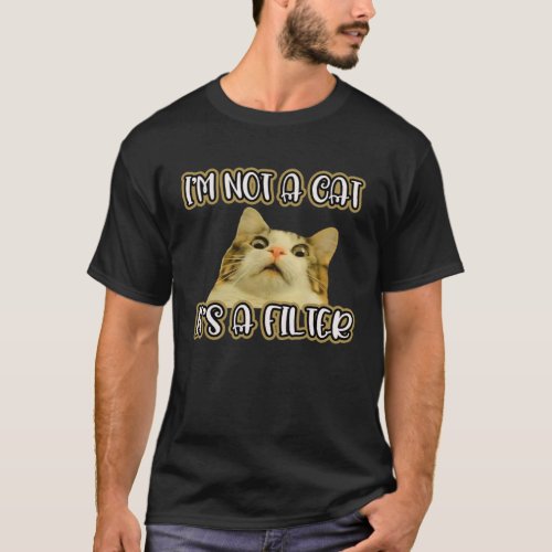 I m Not A Cat It s A Filter  Viral Video T_Shirt