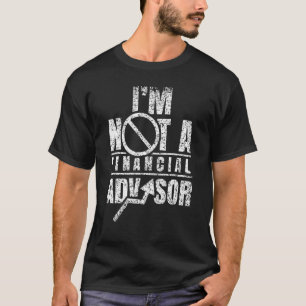 I m Not A Financial Advisor Job Planner Finance Ad T-Shirt