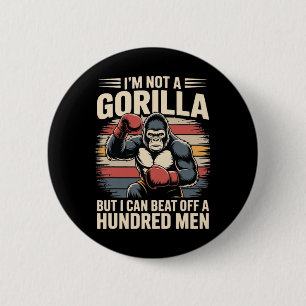 I’m Not A Gorilla But I Can Beat Off A Hundred Men Button
