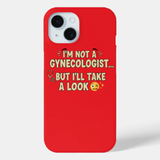 I’m Not a Gynecologist But I’ll Take a Look iPhone 15 Case