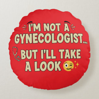 I’m Not a Gynecologist But I’ll Take a Look Round Pillow