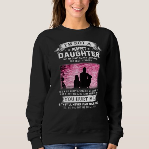 I M Not A Perfect Daughter But My Crazy Dad Loves  Sweatshirt