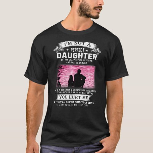 I M Not A Perfect Daughter But My Crazy Dad Loves  T_Shirt