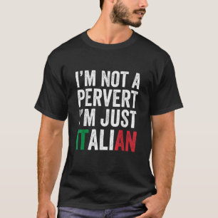 I m not a pervert I m Just Italian Humor Joke Funn T-Shirt