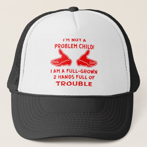 Im Not A Problem Child I Am A Full_Grown 2 Hands Trucker Hat