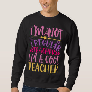I m Not A Regular Teacher I m A Cool Teacher Sweatshirt