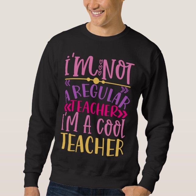 I m Not A Regular Teacher I m A Cool Teacher Sweatshirt (Front)