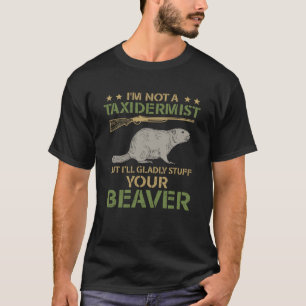 I m Not A Taxidermist Hunting Stuffed Beaver Men H T-Shirt