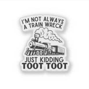 I’m Not Always A Train Wreck ... Funny Train Quote Sticker