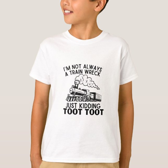 I’m Not Always A Train Wreck ... Funny Train Quote T-Shirt (Front)