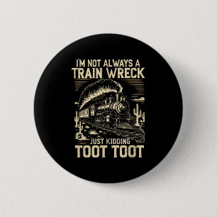 I’m Not Always A Train Wreck Just Kidding Toot Tra Button