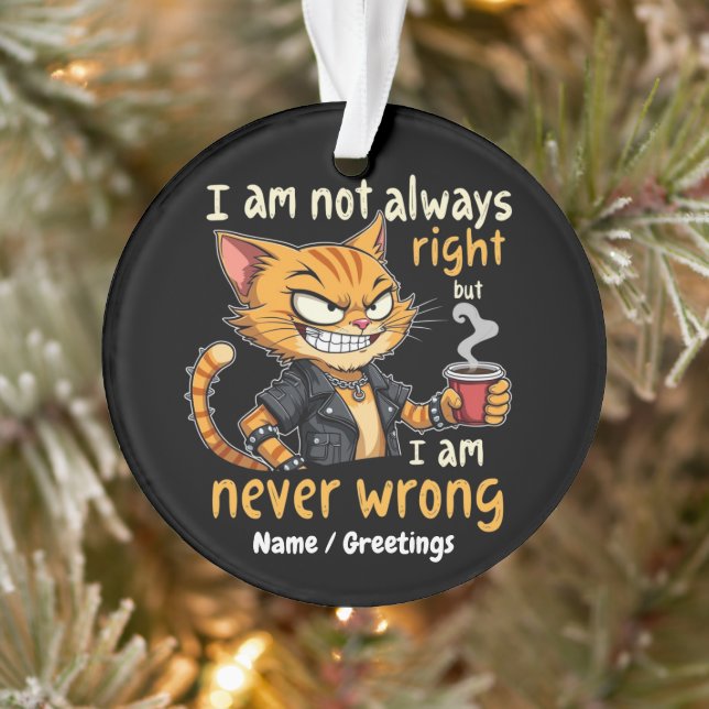  I’m Not Always Right, But I’m Never Wrong  Ornament (Tree)
