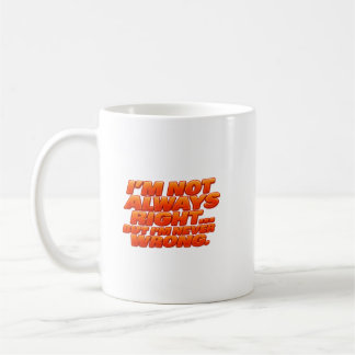 I’m Not Always Right But Never Wrong Coffee Mug