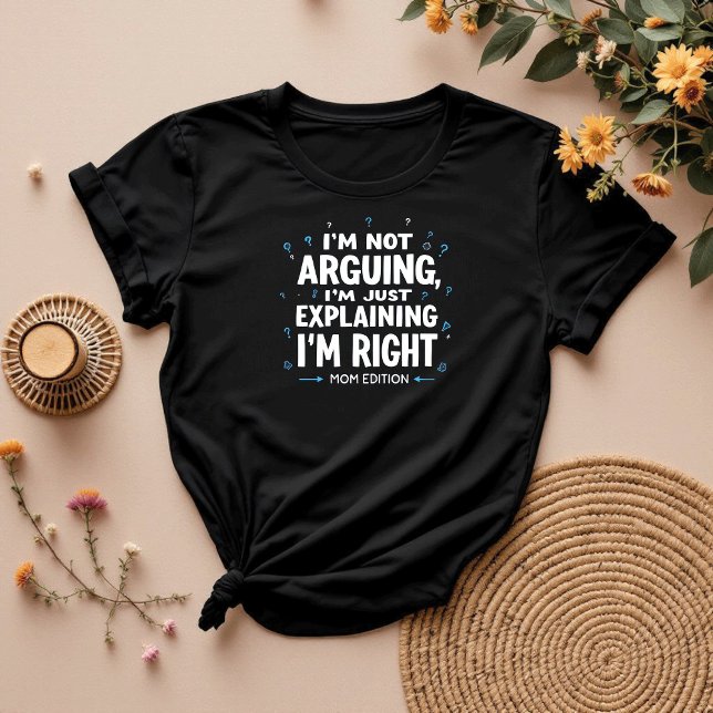 I’m Not Arguing | Funny Sarcastic Mom T-Shirt (Creator Uploaded)