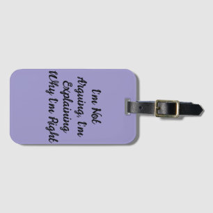 I’m Not Arguing, I’m Explaining Why I’m Right Luggage Tag