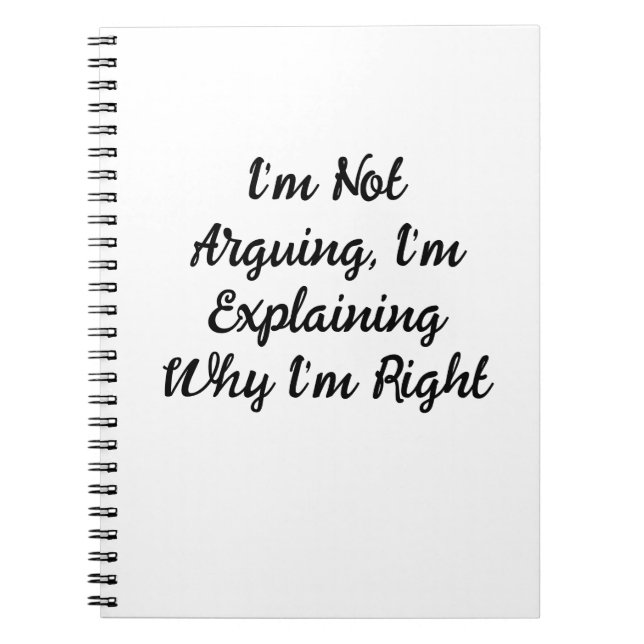 I’m Not Arguing, I’m Explaining Why I’m Right Notebook (Front)