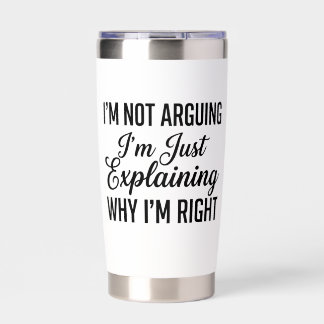 I’m Not Arguing I’m Just Explaining Why I’m Right Insulated Tumbler