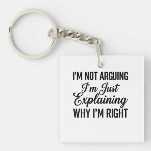 I’m Not Arguing I’m Just Explaining Why I’m Right Keychain