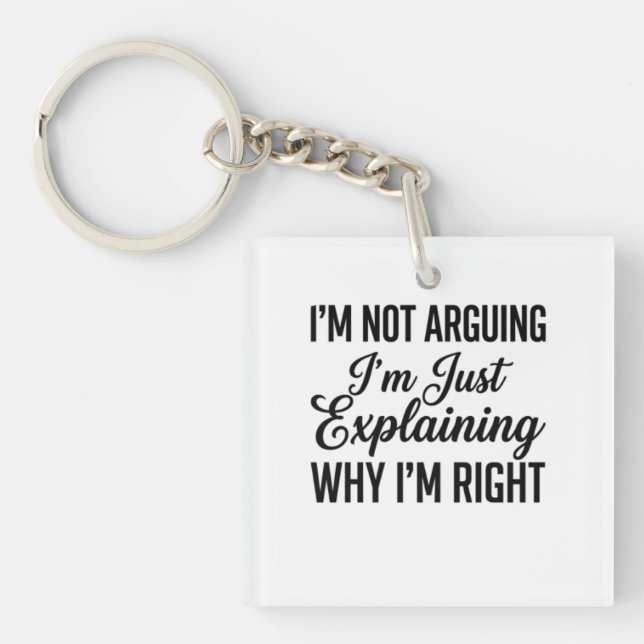 I’m Not Arguing I’m Just Explaining Why I’m Right Keychain (Front)
