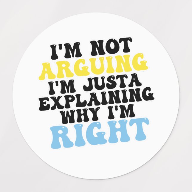 I’m Not Arguing, I’m Just Explaining Why I’m Right Labels (Design 2)