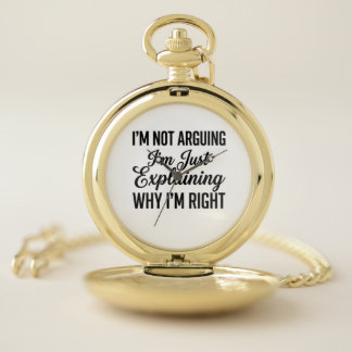 I’m Not Arguing I’m Just Explaining Why I’m Right Pocket Watch