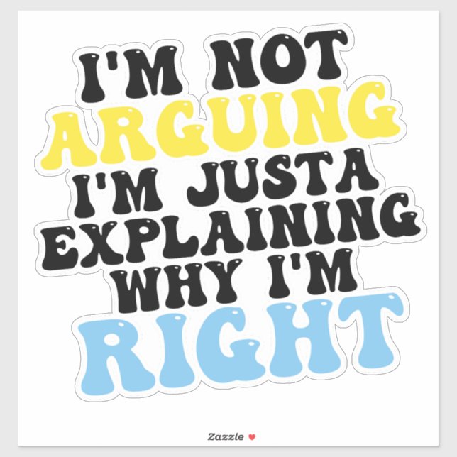 I’m Not Arguing, I’m Just Explaining Why I’m Right Sticker (Sheet)