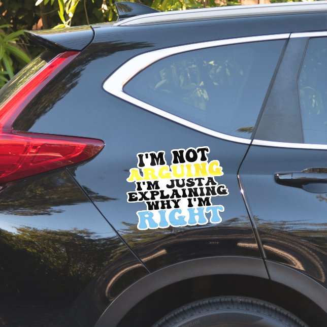 I’m Not Arguing, I’m Just Explaining Why I’m Right Sticker (Car Side)