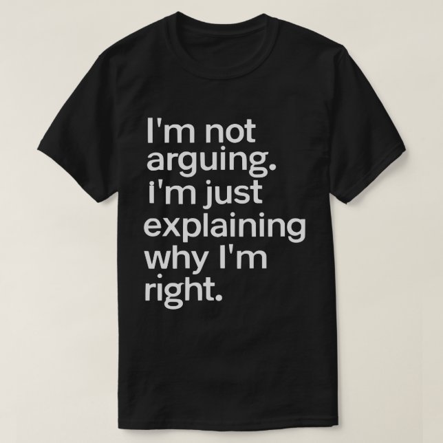 I’m Not Arguing I’m Just Right Funny Quote T-Shirt (Design Front)