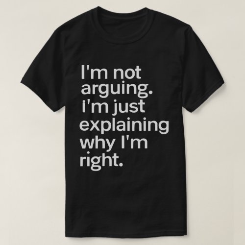 Iâm Not Arguing Iâm Just Right Funny Quote  T_Shirt