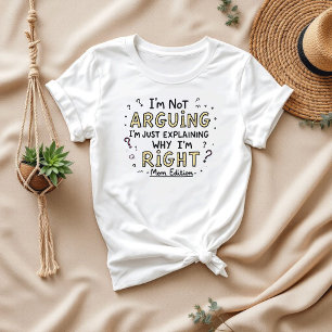 I’m Not Arguing   Sarcastic Saying   Funny Mom T-Shirt