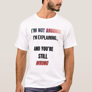 I’m Not Arguing T-Shirt