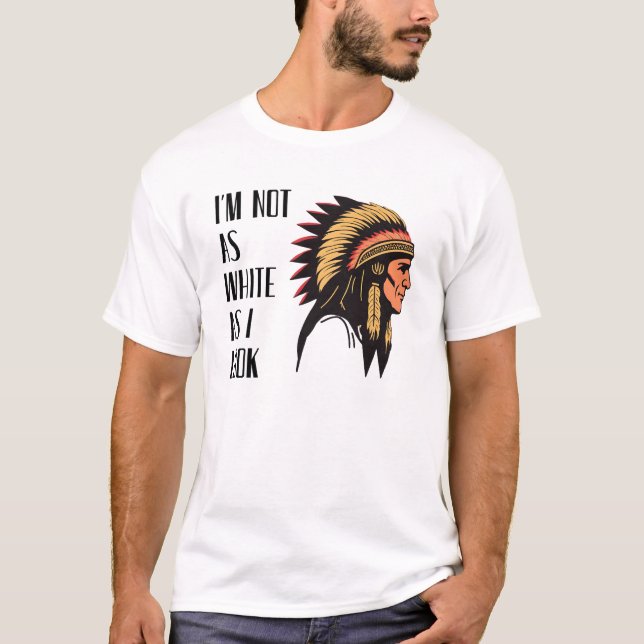 I’m Not As White As I Look | Native Inspired Graph T-Shirt (Front)