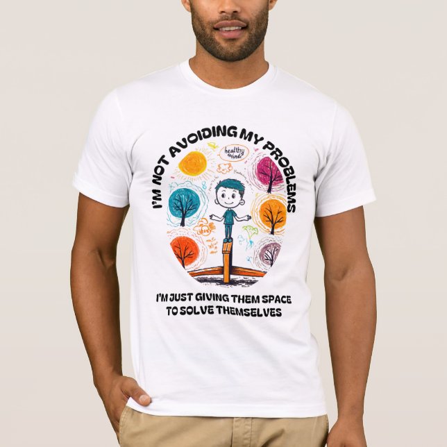 I’M NOT AVOIDING MY PROBLEMS… T-Shirt (Front)