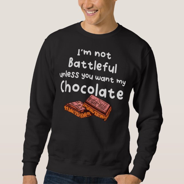 I´m Not Battleful Unless You Want My Chocolate Sweatshirt (Front)
