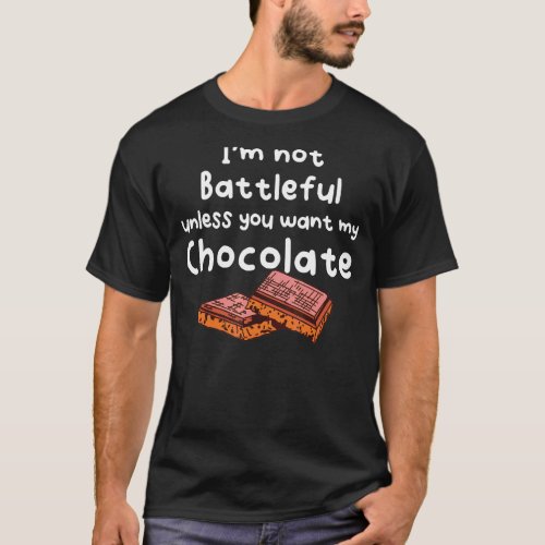 Im Not Battleful Unless You Want My Chocolate T_Shirt