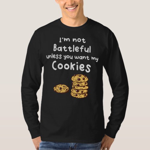 Im Not Battleful Unless You Want My Cookies T_Shirt