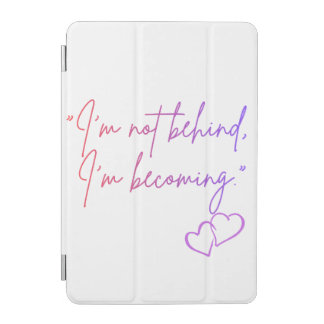 I’m Not Behind I’m Becoming – Self Love iPad Mini Cover