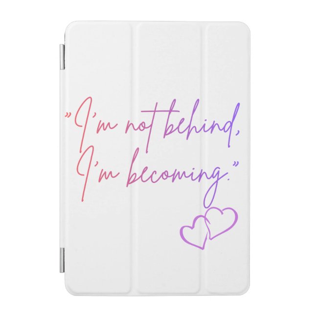 I’m Not Behind I’m Becoming – Self Love iPad Mini Cover (Front)