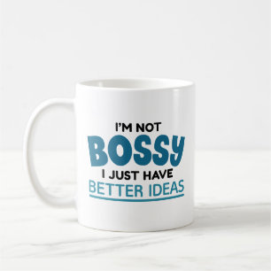I’m Not Bossy I Just Have Better Ideas Coffee Mug
